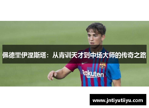佩德里伊涅斯塔：从青训天才到中场大师的传奇之路