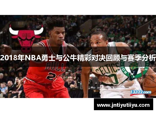 2018年NBA勇士与公牛精彩对决回顾与赛季分析