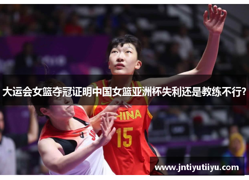 大运会女篮夺冠证明中国女篮亚洲杯失利还是教练不行？